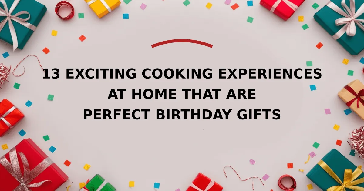 13 Exciting Cooking Experiences at Home That Are Perfect Birthday Gifts